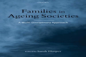 Book cover of Families in Ageing Societies: A Multi-Disciplinary Approach by Sarah Harper Book cover of Families in Ageing Societies: A Multi-Disciplinary Approach by Sarah Harper